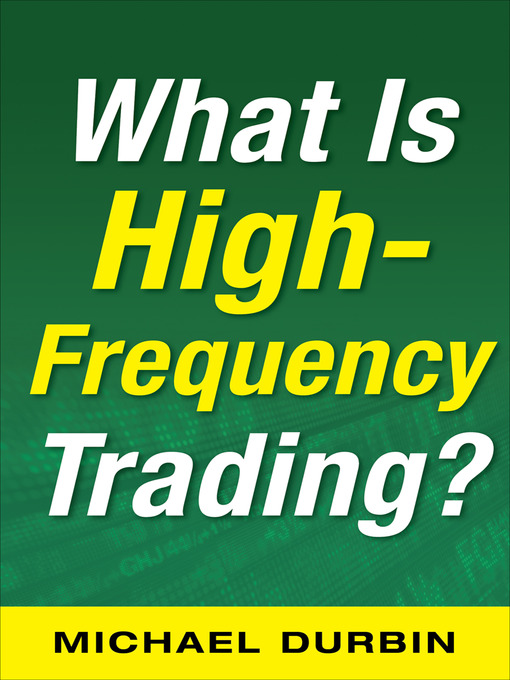 Title details for What Is High-Frequency Trading? by Michael Durbin - Available